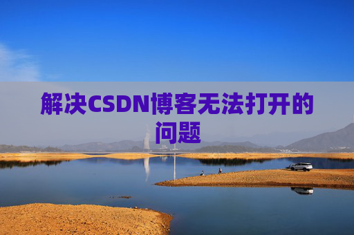 解决CSDN博客无法打开的问题